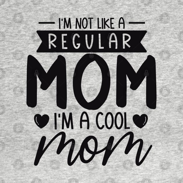 I'm Not Like a Regular  mom i' m a cool mom by busines_night